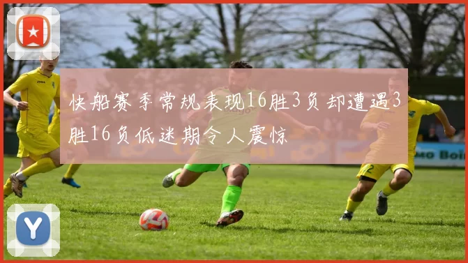 快船赛季常规表现16胜3负却遭遇3胜16负低迷期令人震惊